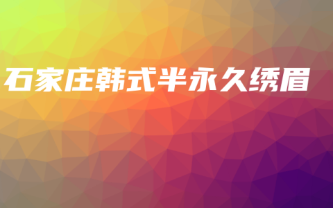 石家庄韩式半永久绣眉