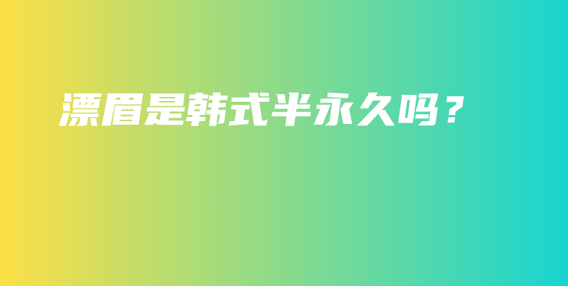 漂眉是韩式半永久吗？插图