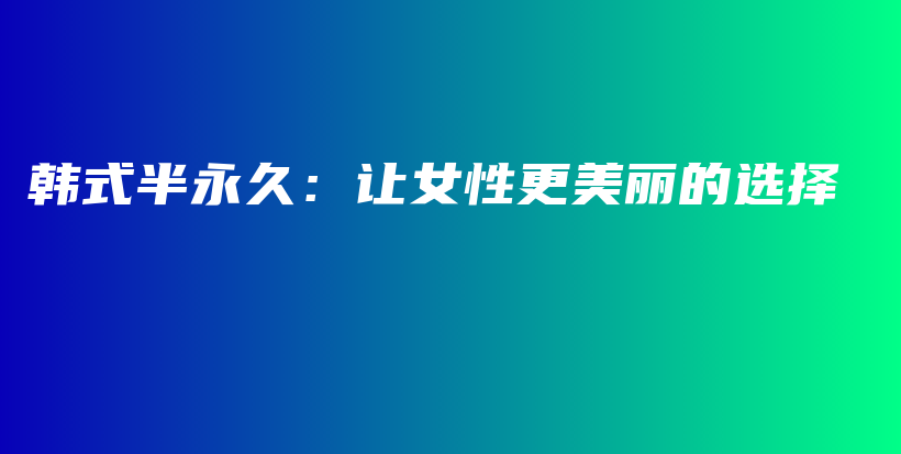 韩式半永久：让女性更美丽的选择插图