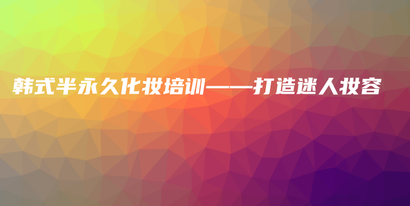 韩式半永久化妆培训——打造迷人妆容插图