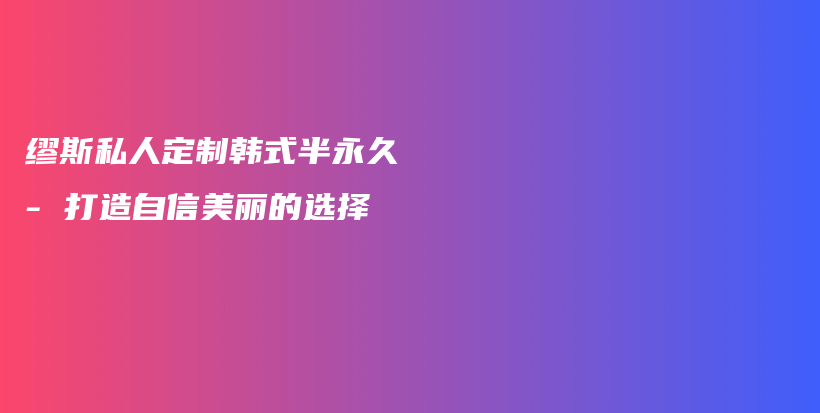 缪斯私人定制韩式半永久 – 打造自信美丽的选择插图