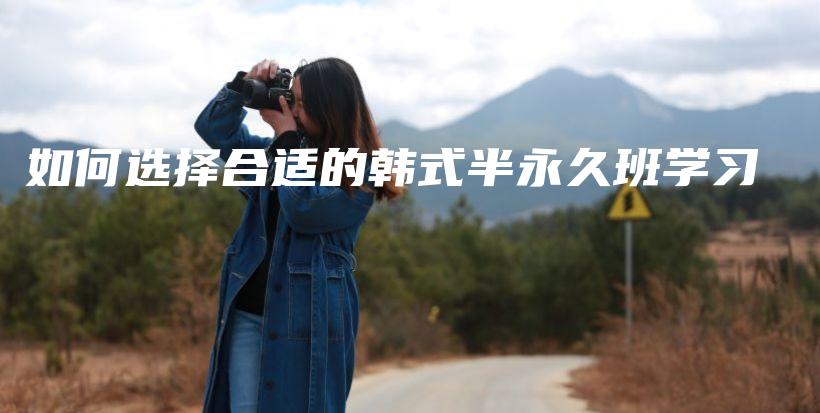 如何选择合适的韩式半永久班学习插图