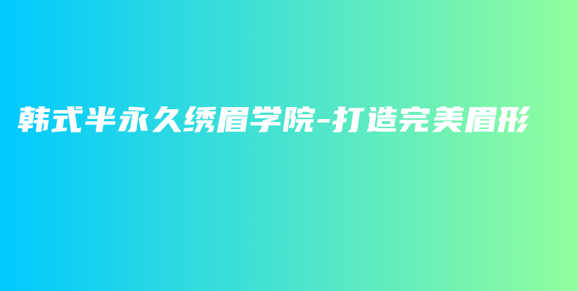 韩式半永久绣眉学院-打造完美眉形插图