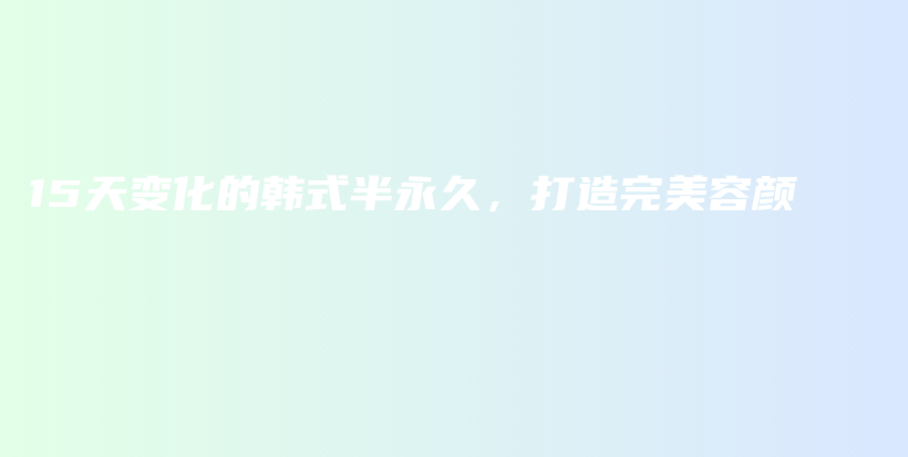15天变化的韩式半永久，打造完美容颜插图