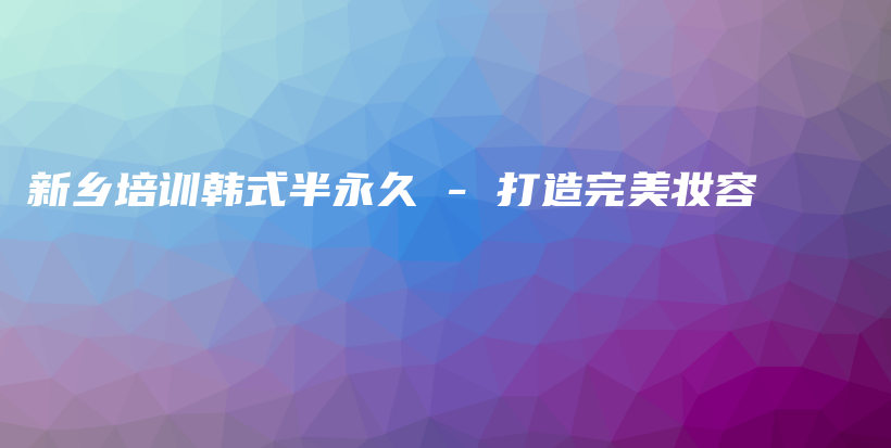 新乡培训韩式半永久 – 打造完美妆容插图