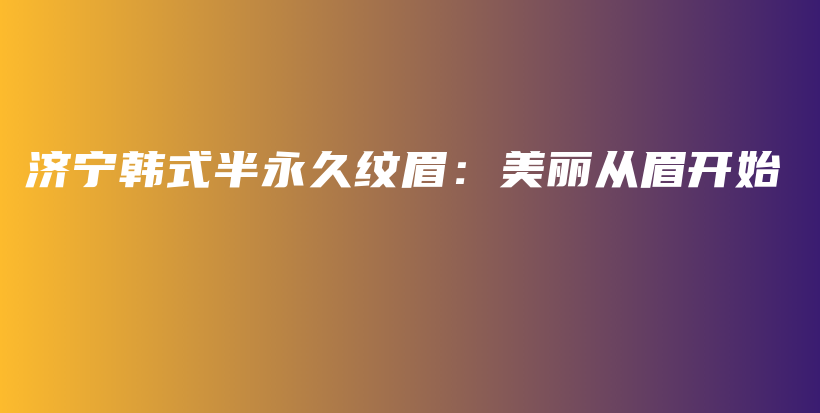 济宁韩式半永久纹眉：美丽从眉开始插图