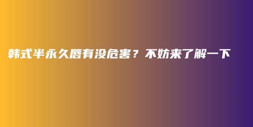 韩式半永久唇有没危害？不妨来了解一下插图