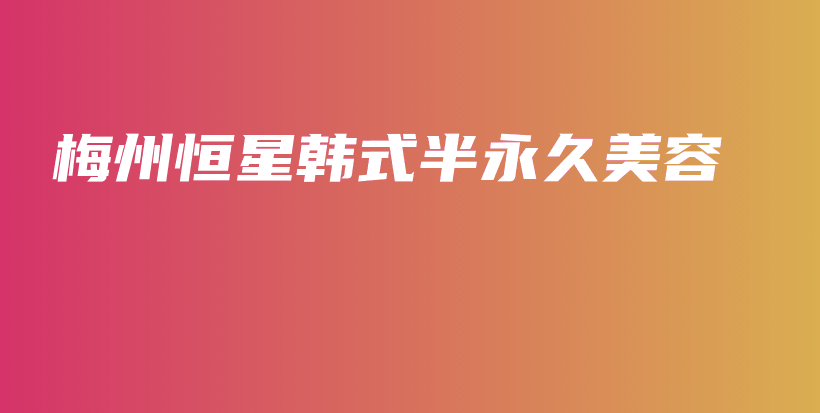 梅州恒星韩式半永久美容插图