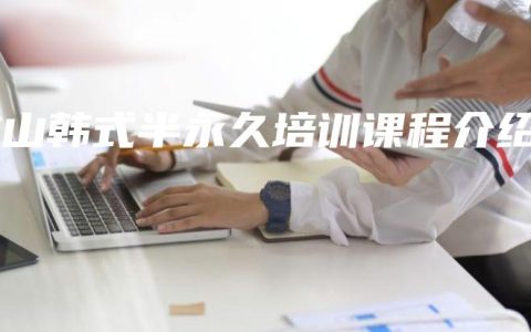 文山韩式半永久培训课程介绍