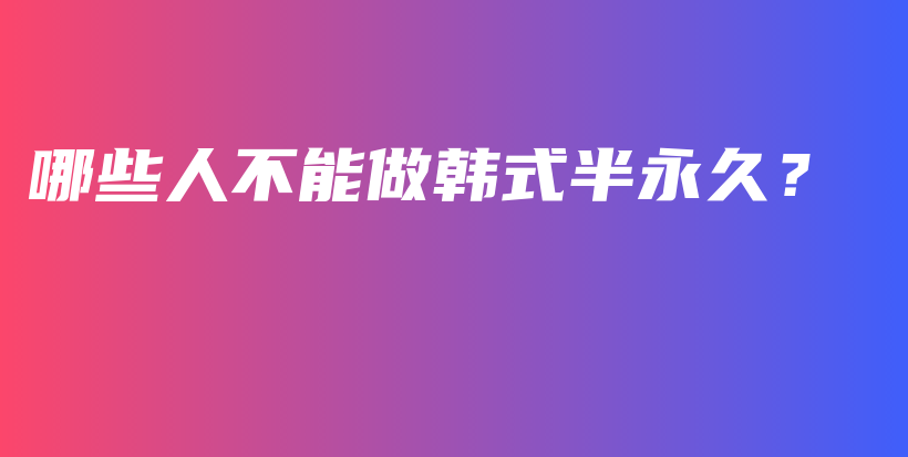 哪些人不能做韩式半永久？插图