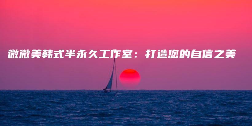 微微美韩式半永久工作室：打造您的自信之美插图