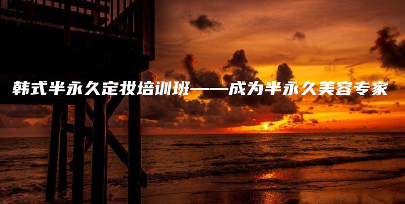 韩式半永久定妆培训班——成为半永久美容专家插图