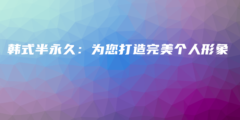 韩式半永久：为您打造完美个人形象插图