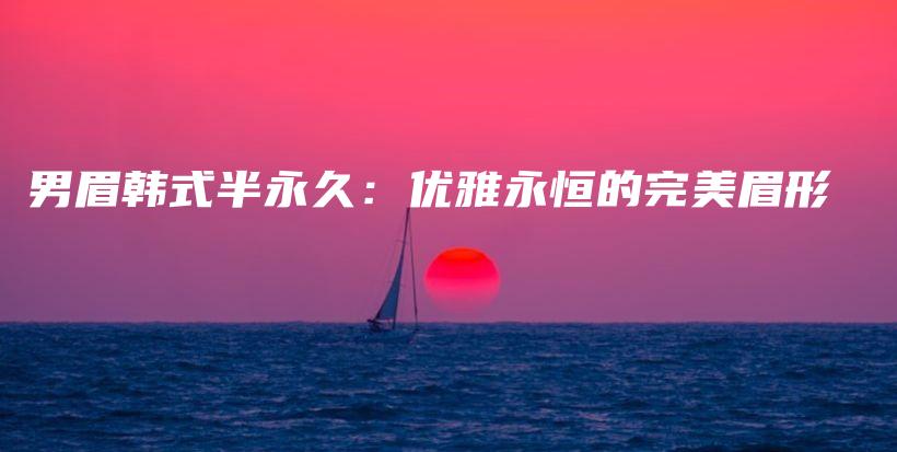 男眉韩式半永久：优雅永恒的完美眉形插图