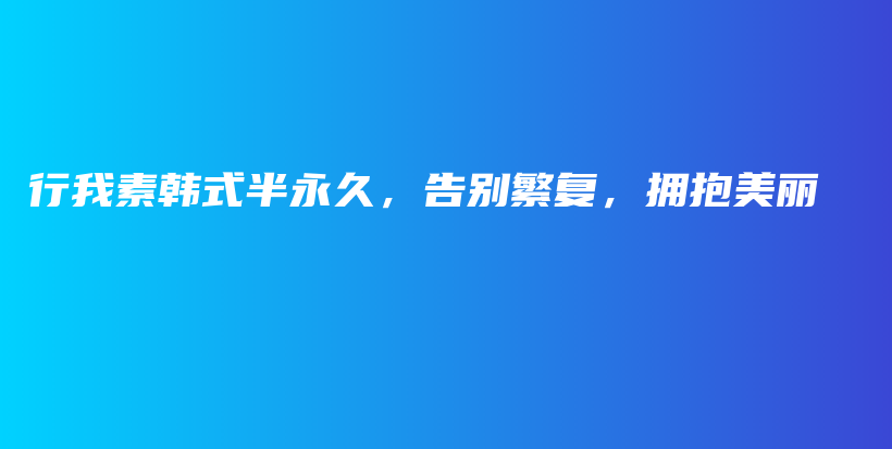 行我素韩式半永久，告别繁复，拥抱美丽插图