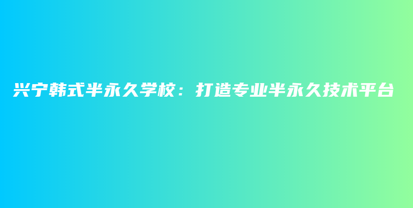 兴宁韩式半永久学校：打造专业半永久技术平台插图