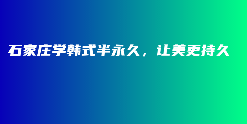 石家庄学韩式半永久，让美更持久插图