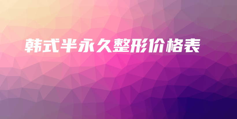 韩式半永久整形价格表插图